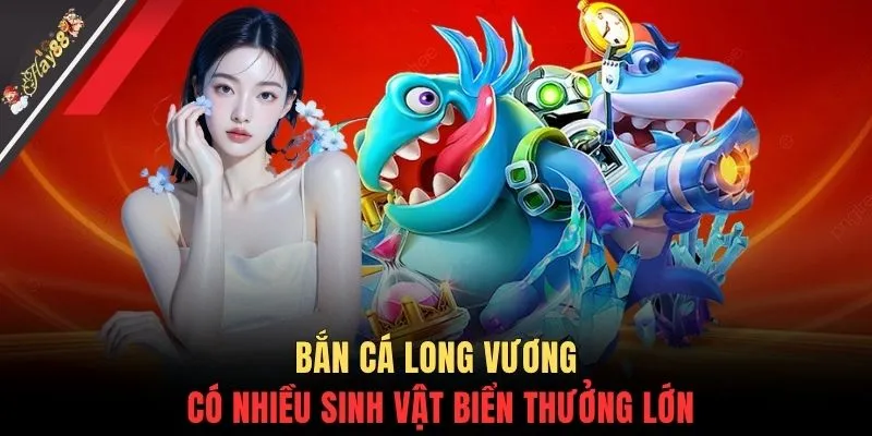 Bắn cá long vương có nhiều sinh vật biển thưởng lớn