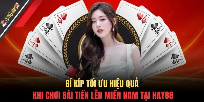 Bí kíp tối ưu hiệu quả khi chơi bài Tiến lên miền Nam tại HAY88