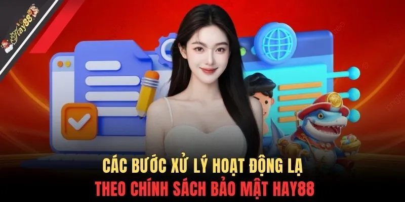 Các bước xử lý hoạt động lạ theo chính sách bảo mật HAY88