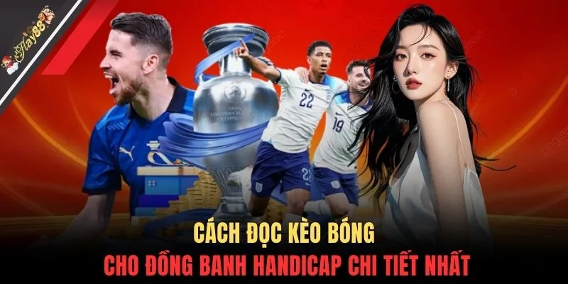 Cách đọc kèo bóng cho đồng banh Handicap chi tiết nhất