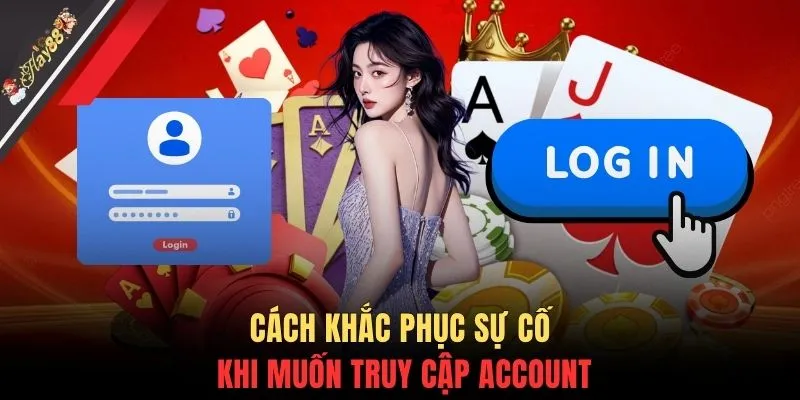 Cách khắc phục sự cố khi muốn truy cập account