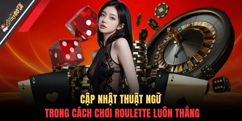 Cập nhật thuật ngữ trong cách chơi Roulette luôn thắng