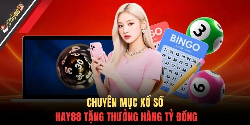 Chuyên mục xổ số HAY88 tặng thưởng hàng tỷ đồng