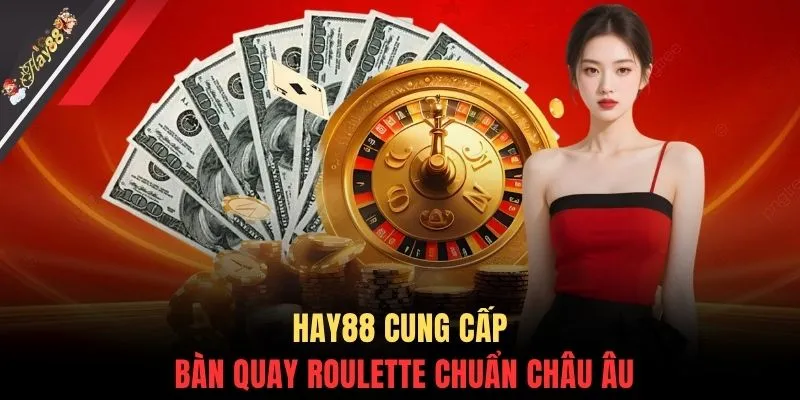 HAY88 cung cấp bàn quay Roulette chuẩn châu Âu