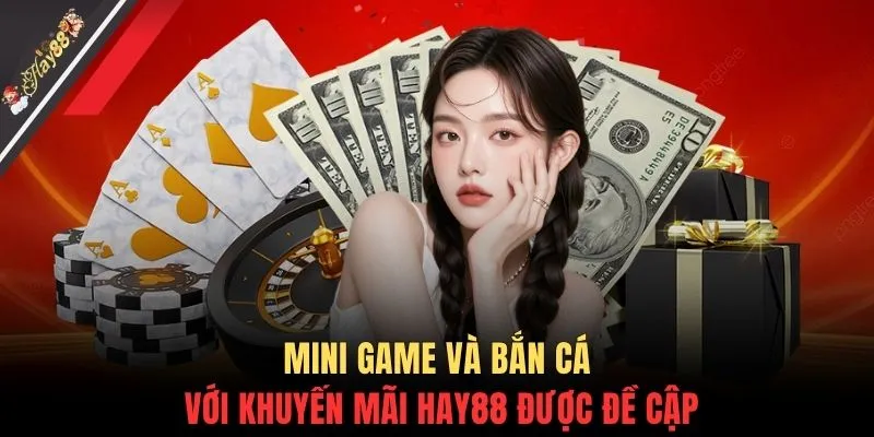 Mini game và bắn cá với khuyến mãi HAY88 được đề cập