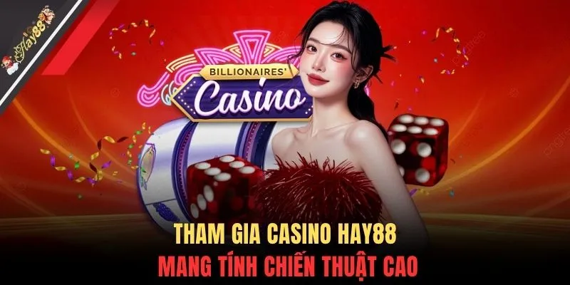 Tham gia casino HAY88 mang tính chiến thuật cao